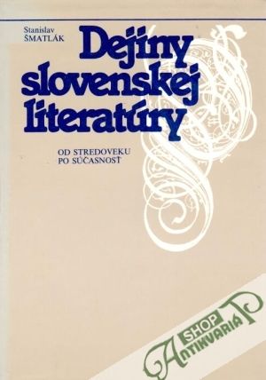 Dejiny slovenskej literatúry od stredoveku po súčasnosť - Šmatlák Stanislav a kol.