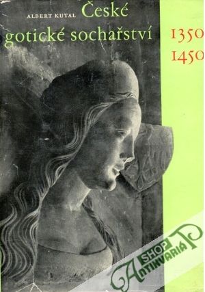 České gotické sochařství 1350-1450 - Kutal Albert