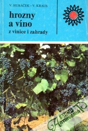 Hrozny a víno z vinice i zahrady - Hubáček V., Kraus V.