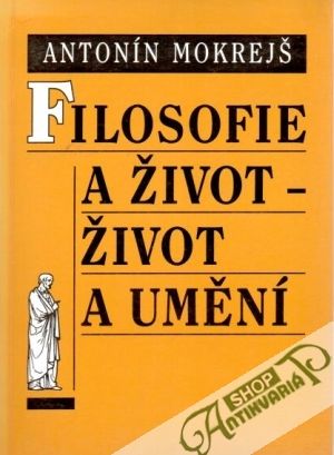 Filosofie a život - život a umění - Mokrejš Antonín