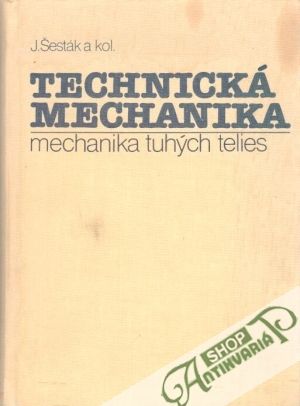 Technická mechanika - Mechanika tuhých telies - Šesták Jozef a kolektív