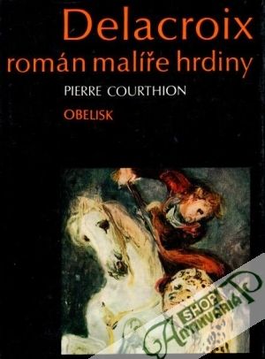 Delacroix, román malíře hrdiny - Courthion Pierre