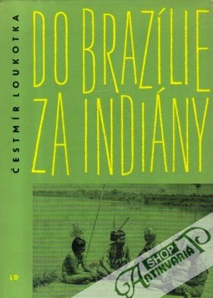 Do Brazílie za Indiány - Loukotka Čestmír