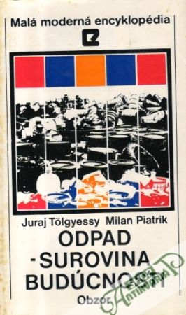 Odpad - surovina budúcnosti - Tolgyessy J., Piatrik M.