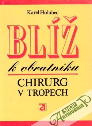Blíž k obratníku (Chirurg v tropech) - Holubec Karel