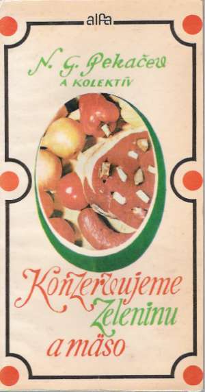 Konzervujeme zeleninu a mäso - Pekačev N.G. a kolektív