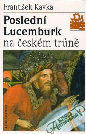 Poslední Lucemburk na českém truně - Kavka František