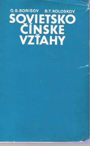 SOVIETSKO - ČÍNSKE VZŤAHY /1945-1970/ - BorisovO.B., Koloskov B.T.
