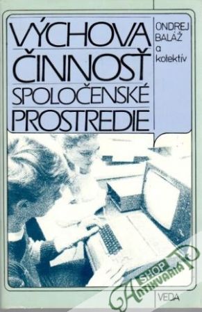 Výchova- činnosť- spoločenské prostredie - Baláž Ondrej a kol.