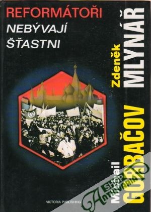 Reformátoři nebývají šťastni - Gorbačov M., Mlynář Z.