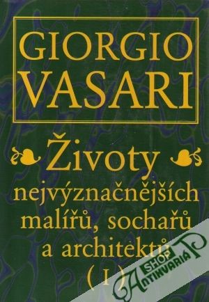 Životy nejvýznačnějších malířu, sochařu a architektu (I. - II.) - Vasari Giorgio