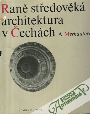 Raně středověká architektura v Čechách - Merhautová Anežka