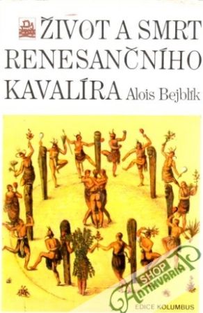 Život a smrt renesančního kavalíra - Bejblík Alois
