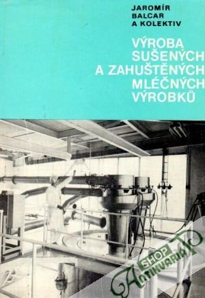 Výroba sušených a zahuštěných mléčných výrobků - Balcar Jaromír a kol.