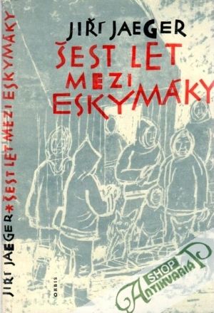 Šest let mezi eskymáky - Jaeger Jiří