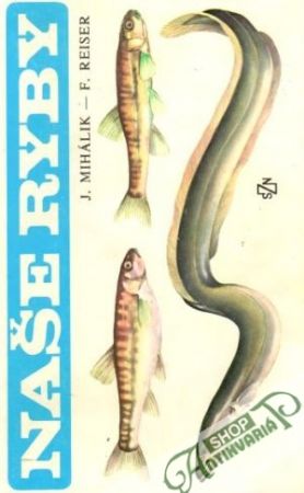 Naše ryby - Mihálik J., Reiser F.