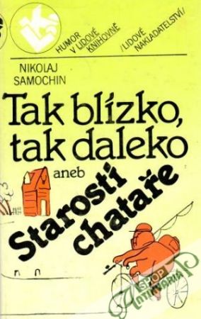 Tak blízko, tak daleko aneb Starosti chataře - Samochin Nikolaj