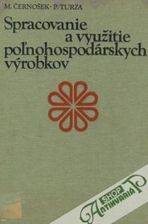 Spracovanie a využitie poľnohospodárskych výrobkov - Černošek M., Turza P.