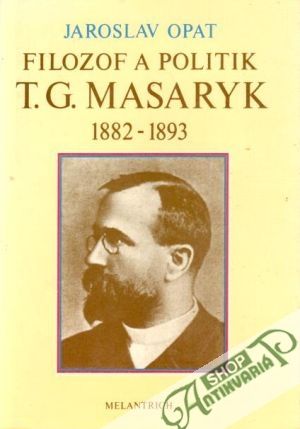Filozof a politik T.G.Masaryk (1882-1893) - Opat Jaroslav