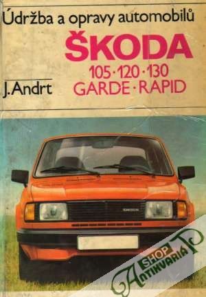 Údržba a opravy automobilú Škoda 105, 120, 130, Garde, Rapid - Andrt Jaroslav