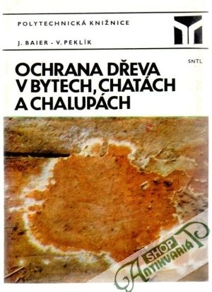 Ochrana dřeva v bytech, chatách a chalupách - Baier J., Peklík V.