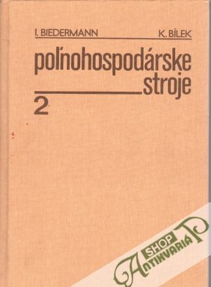 Poľnohospodárske stroje 2. - Biedermann I., Bílek K.