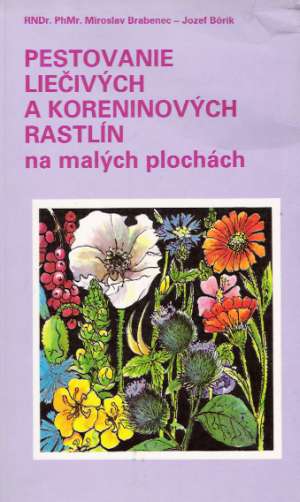 Pestovanie liečivých a koreninových rastlín na malých plochách - Brabenec Miroslav, Bôrik Jozef