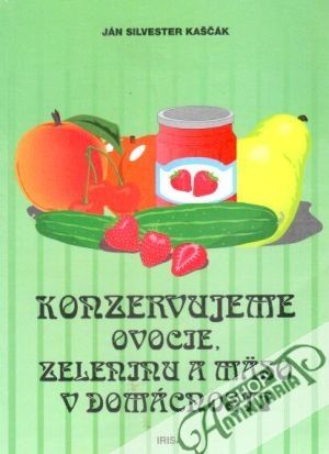Konzervujeme ovocie, zeleninu a mäso v domácnosti - Kaščák Ján Silvester