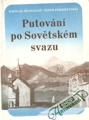 Putování po Sovětském svazu - Michajlov N., Pokšiševskij V.