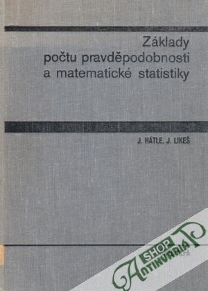 Základy počtu pravděpodobnosti a matematické statistiky - Hátle J., Likeš J.