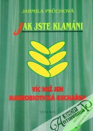 Jak jste klamáni (víc než jen makrobiotická kuchařka) - Průchová Jarmila