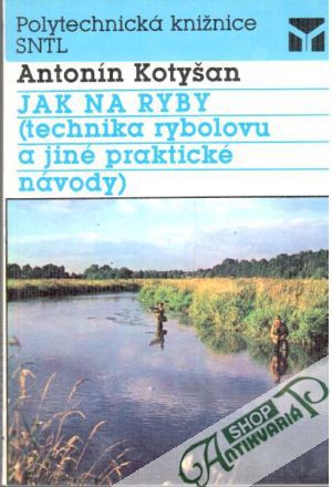Jak na ryby (technika rybolovu a jiné praktické návody) - Kotyšan Antonín