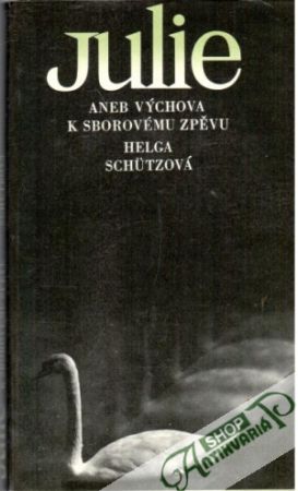 Julie aneb Výchova k sborovému zpěvu - Schutzová Helga
