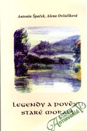 Legendy a pověsti Staré Moravy - Špaček Antonín, Ovčačíková Alena