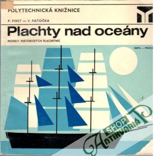 Plachty nad oceány - modely historických plachetnic - First P., Patočka V.