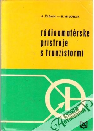 Rádioamatérske prístroje s tranzistormi - Židan A., Milobar B.