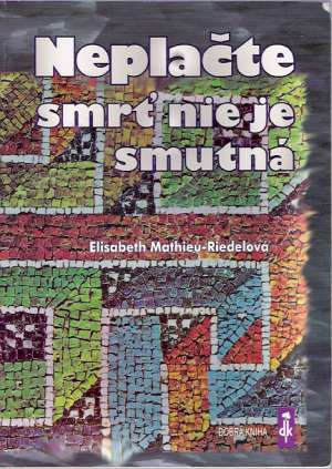 Neplačte smrť nie je smutná - Mathieu-Riedelová Elisabeth