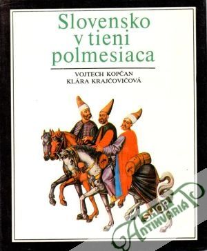 Slovensko v tieni polmesiaca - Kopčan Vojtech, Krajčovičová Klára