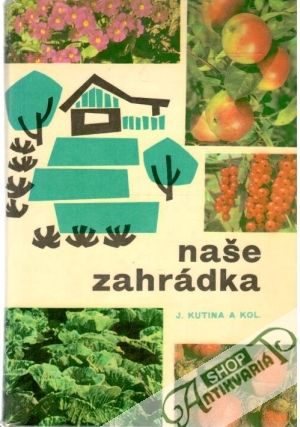 Naše zahrádka - Kutina J. a kolektív