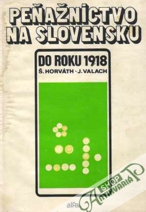Peňažníctvo na Slovensku do roku 1918 - Horváth / Valach