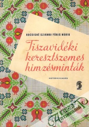 Tiszavidéki keresztszemes himzésminták - Kocsisné Szirmai Fóris Mária