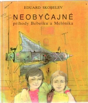 Neobyčajné príhody Bebešku a Melónika - Skobelev Eduard