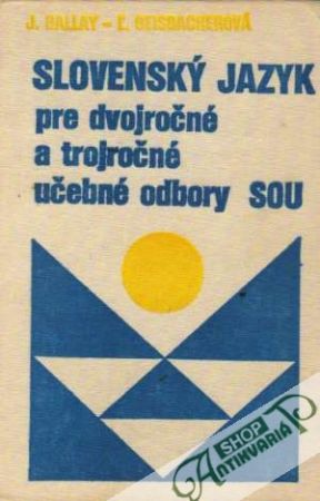 Slovenský jazyk pre dvojročné a trojročné učebné odbory stredných odborných učilíšť - Ballay Jozef, Geisbacherová Ľubica