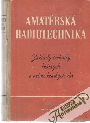 Amatérská radiotechnika I.-Základy techniky krátkých a velmi krátkých vln - Kamínek Karel a kolektív