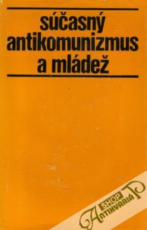 Súčasný antikomunizmus a mládež - Kolektív autorov