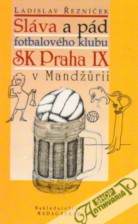 Sláva a pád fotbalového klubu Sk Praha IX v Mandžúrii - Řezníček Ladislav