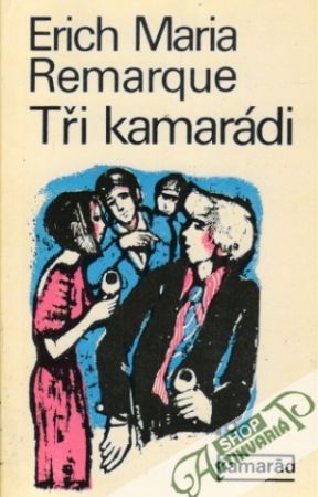 Tři kamarádi - Remarque Erich Maria