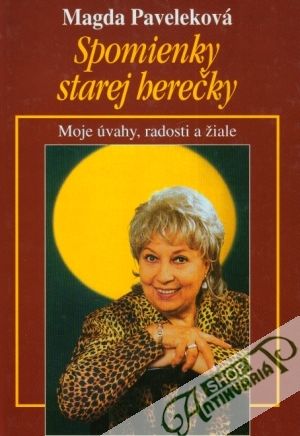 Spomienky starej herečky - Moje úvahy, radosti a žiale - Paveleková Magda