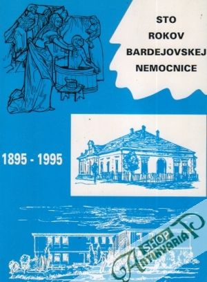 Sto rokov bardejovskej nemocnice (1895 - 1995) - Nagajda Ján