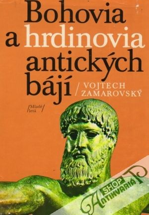 Bohovia a hrdinovia antických bájí - Zamarovský Vojtech